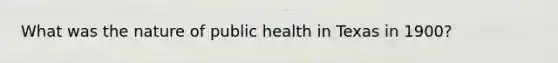 What was the nature of public health in Texas in 1900?