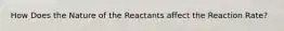 How Does the Nature of the Reactants affect the Reaction Rate?