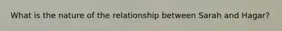 What is the nature of the relationship between Sarah and Hagar?