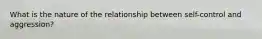 ​What is the nature of the relationship between self-control and aggression?