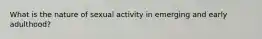 What is the nature of sexual activity in emerging and early adulthood?