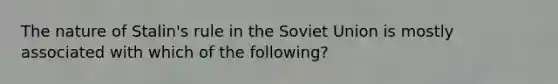 The nature of Stalin's rule in the Soviet Union is mostly associated with which of the following?