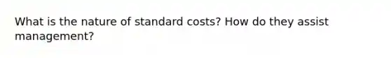 What is the nature of standard costs? How do they assist management?