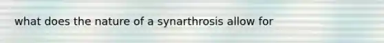 what does the nature of a synarthrosis allow for