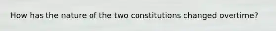 How has the nature of the two constitutions changed overtime?