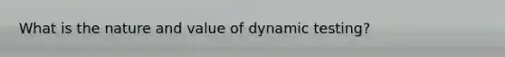 What is the nature and value of dynamic testing?