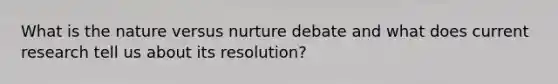 What is the nature versus nurture debate and what does current research tell us about its resolution?