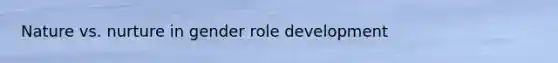 Nature vs. nurture in gender role development