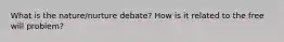 What is the nature/nurture debate? How is it related to the free will problem?