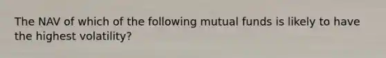 The NAV of which of the following mutual funds is likely to have the highest volatility?
