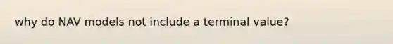 why do NAV models not include a terminal value?