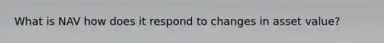What is NAV how does it respond to changes in asset value?