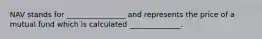 NAV stands for ________________ and represents the price of a mutual fund which is calculated ______________.
