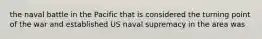 the naval battle in the Pacific that is considered the turning point of the war and established US naval supremacy in the area was