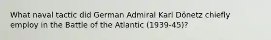 What naval tactic did German Admiral Karl Dönetz chiefly employ in the Battle of the Atlantic (1939-45)?