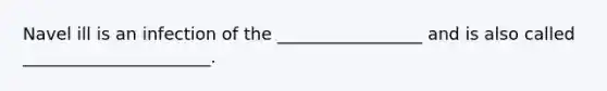 Navel ill is an infection of the _________________ and is also called ______________________.