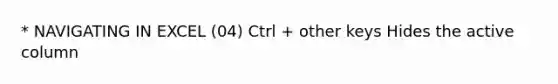 * NAVIGATING IN EXCEL (04) Ctrl + other keys Hides the active column