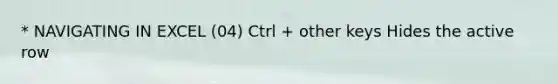 * NAVIGATING IN EXCEL (04) Ctrl + other keys Hides the active row