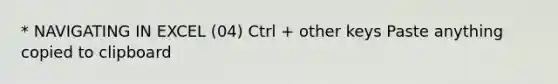 * NAVIGATING IN EXCEL (04) Ctrl + other keys Paste anything copied to clipboard