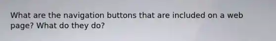 What are the navigation buttons that are included on a web page? What do they do?