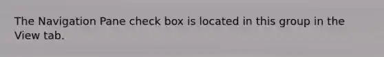 The Navigation Pane check box is located in this group in the View tab.