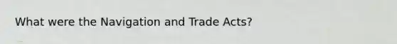 What were the Navigation and Trade Acts?