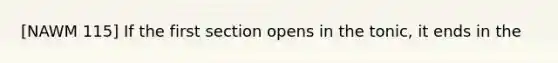 [NAWM 115] If the first section opens in the tonic, it ends in the