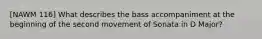 [NAWM 116] What describes the bass accompaniment at the beginning of the second movement of Sonata in D Major?