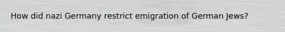 How did nazi Germany restrict emigration of German Jews?