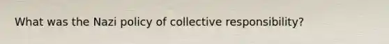 What was the Nazi policy of collective responsibility?