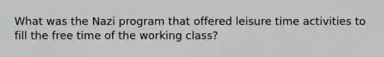 What was the Nazi program that offered leisure time activities to fill the free time of the working class?