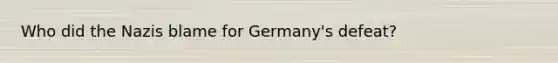 Who did the Nazis blame for Germany's defeat?