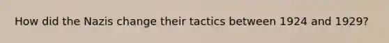 How did the Nazis change their tactics between 1924 and 1929?