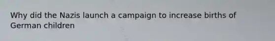 Why did the Nazis launch a campaign to increase births of German children