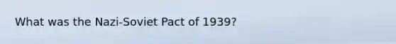 What was the Nazi-Soviet Pact of 1939?