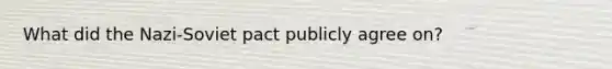 What did the Nazi-Soviet pact publicly agree on?