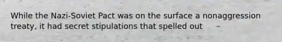 While the Nazi-Soviet Pact was on the surface a nonaggression treaty, it had secret stipulations that spelled out