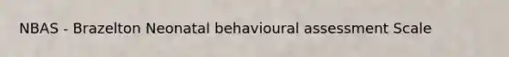 NBAS - Brazelton Neonatal behavioural assessment Scale