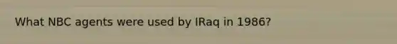 What NBC agents were used by IRaq in 1986?