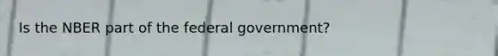 Is the NBER part of the federal government?