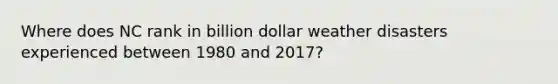 Where does NC rank in billion dollar weather disasters experienced between 1980 and 2017?