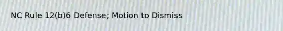 NC Rule 12(b)6 Defense; Motion to Dismiss