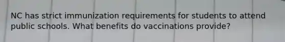 NC has strict immunization requirements for students to attend public schools. What benefits do vaccinations provide?