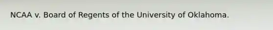 NCAA v. Board of Regents of the University of Oklahoma.