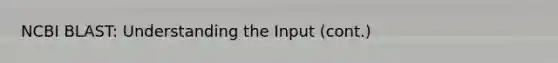 NCBI BLAST: Understanding the Input (cont.)