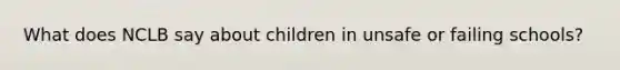 What does NCLB say about children in unsafe or failing schools?