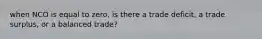 when NCO is equal to zero, is there a trade deficit, a trade surplus, or a balanced trade?