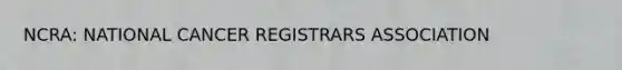 NCRA: NATIONAL CANCER REGISTRARS ASSOCIATION