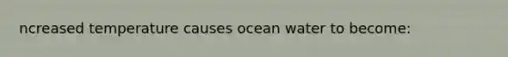 ncreased temperature causes ocean water to become: