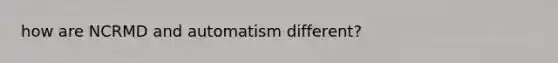 how are NCRMD and automatism different?